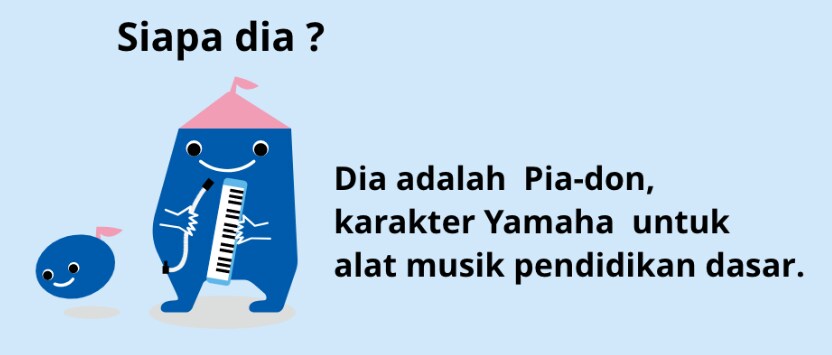 Siapa dia? Dia adalah Pia-don, karakter Yamaha untuk alat musik pendidikan dasar.